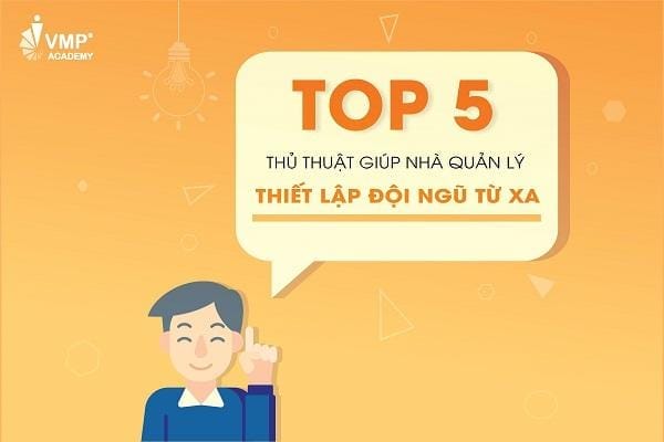 TOP 5 THỦ THUẬT GIÚP NHÀ QUẢN LÝ THIẾT LẬP ĐỘI NGŨ TỪ XA