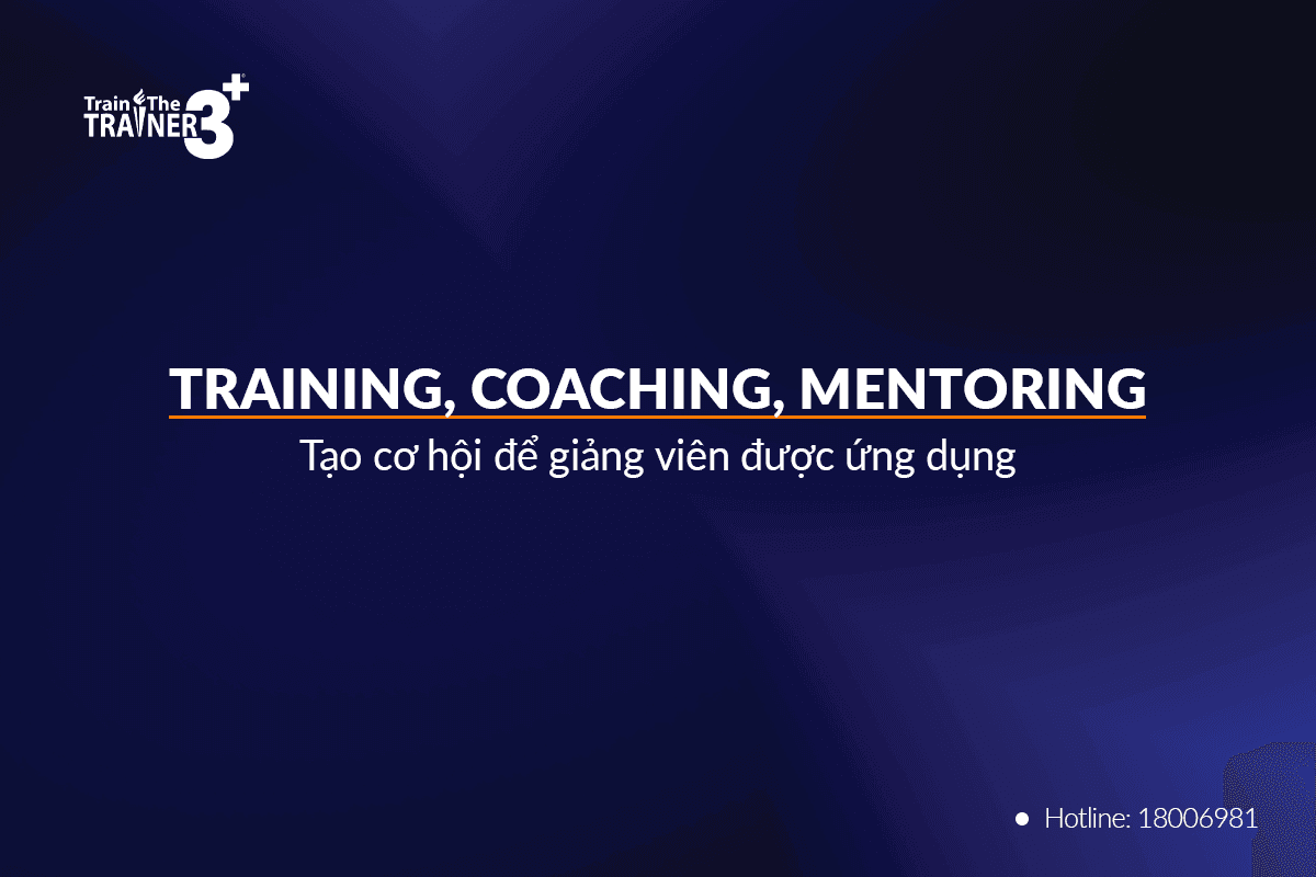 Training, Coaching, Mentoring - Tạo cơ hội để giảng viên được ứng dụng