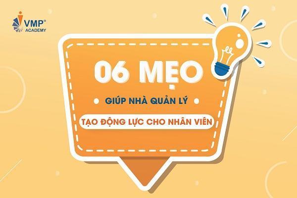 TIẾT LỘ 06 MẸO GIÚP NHÀ QUẢN LÝ TẠO ĐỘNG LỰC CHO NHÂN VIÊN